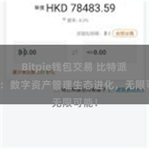 Bitpie钱包交易 比特派钱包：数字资产管理生态进化，无限可能！