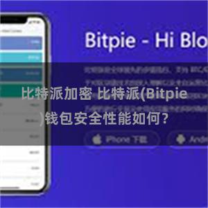 比特派加密 比特派(Bitpie)钱包安全性能如何？