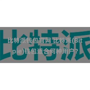 比特派钱包官网 比特派(Bitpie)钱包适合何种用户？