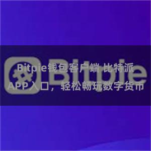 Bitpie钱包客户端 比特派APP入口，轻松畅玩数字货币