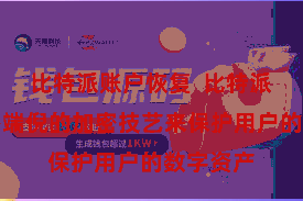 比特派账户恢复  比特派聘任了多端倪的加密技艺来保护用户的数字资产