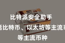 比特派安全助手  包括比特币、以太坊等主流币种