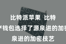 比特派苹果  比特派资产钱包选择了源泉进的加密技艺