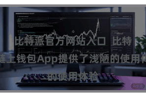 比特派官方网站入口  比特派链上钱包App提供了浅陋的使用体验