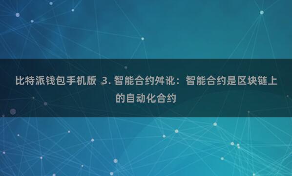 比特派钱包手机版  3. 智能合约舛讹：智能合约是区块链上的自动化合约