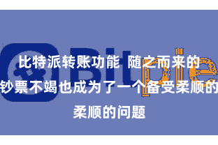 比特派转账功能  随之而来的数字钞票不竭也成为了一个备受柔顺的问题