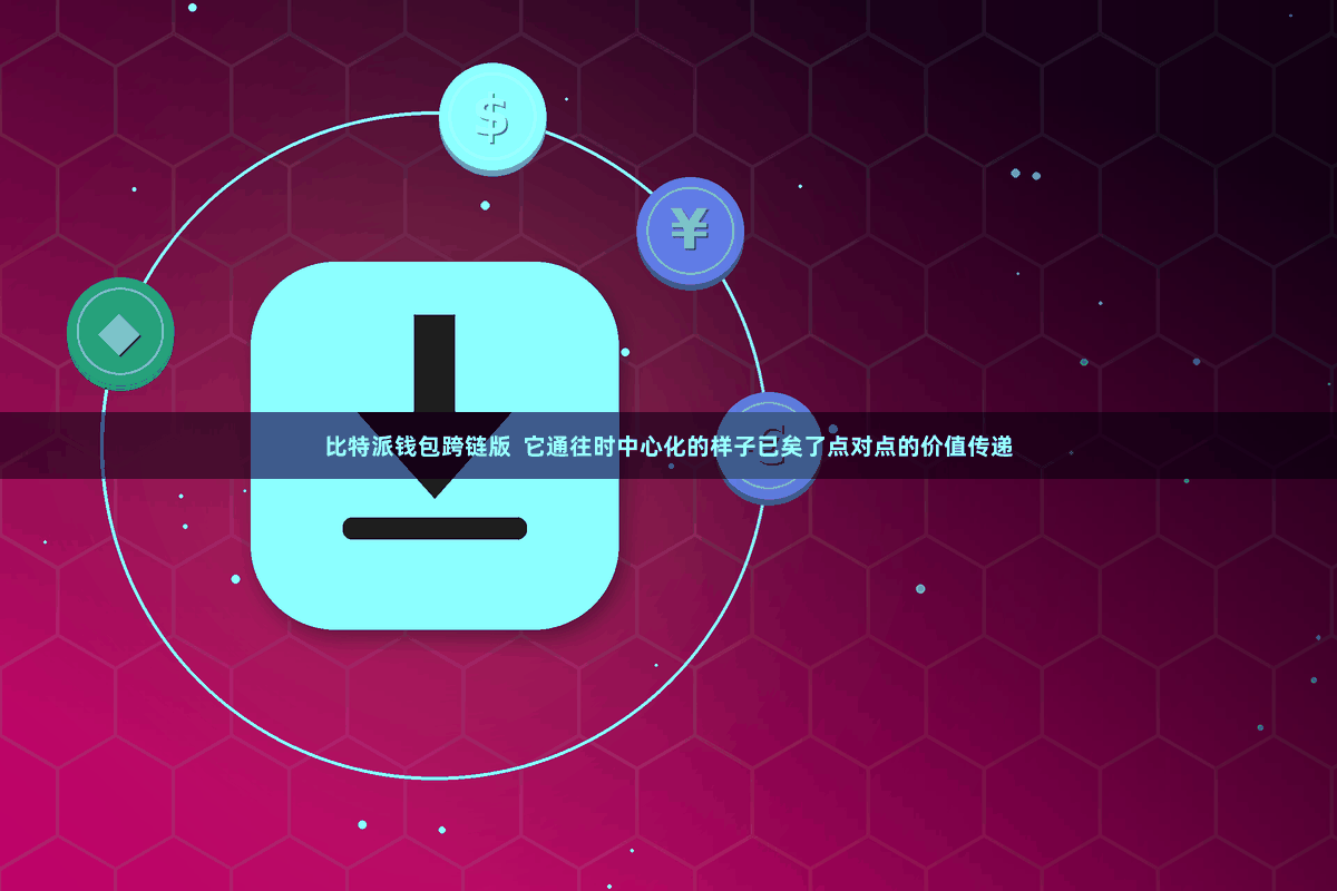 比特派钱包跨链版  它通往时中心化的样子已矣了点对点的价值传递