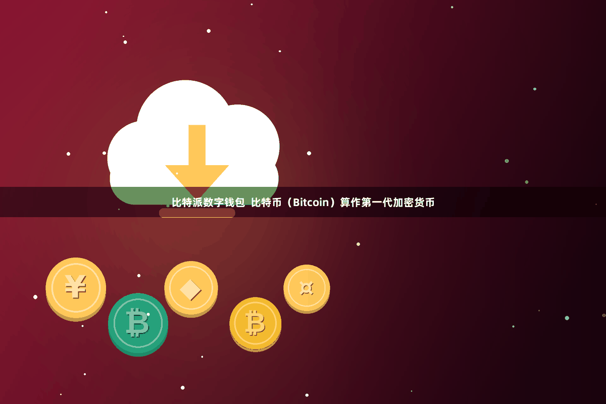 比特派数字钱包 比特币(Bitcoin)算作第一代加密货币